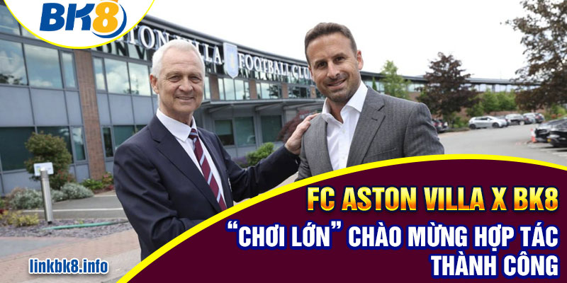 FC Aston Villa x BK8 “chơi lớn” chào mừng hợp tác thành công