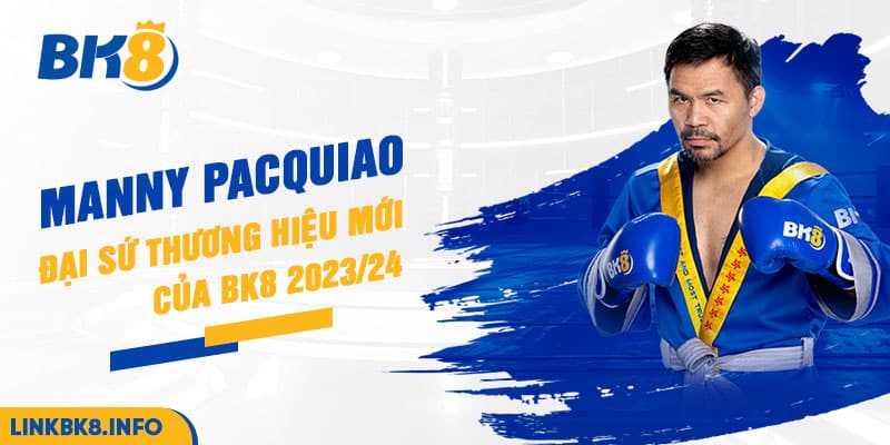 Manny Pacquiao - Đại sứ thương hiệu mới của BK8 2023/24